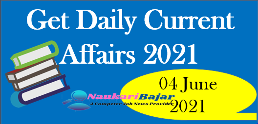 Get Daily Current Affairs 04 June 2021