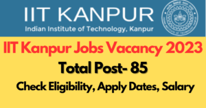 Read more about the article IIT Kanpur Job Vacancy 2023 – Junior Engineers and Various 85 Post, Last Date 16.10.2023